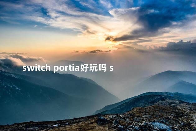 switch portia好玩吗 switch和ps4哪个好玩